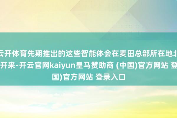 云開體育先期推出的這些智能體會在麥田總部所在地北京踐諾開來-開云官網kaiyun皇馬贊助商 (中國)官方網站 登錄入口