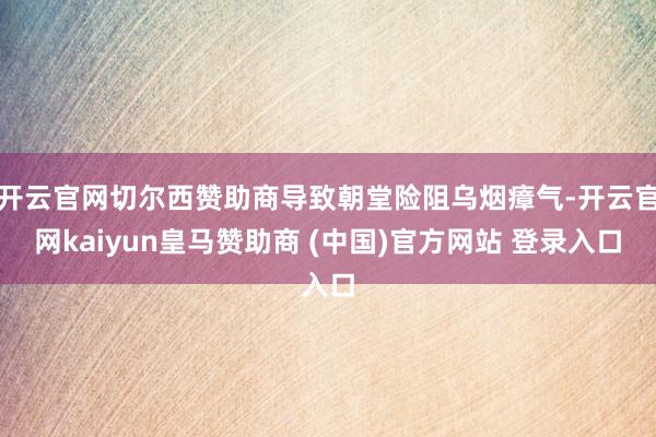 開云官網(wǎng)切爾西贊助商導(dǎo)致朝堂險(xiǎn)阻烏煙瘴氣-開云官網(wǎng)kaiyun皇馬贊助商 (中國)官方網(wǎng)站 登錄入口