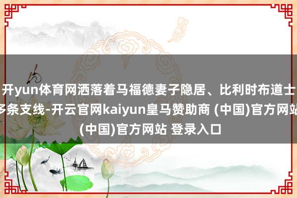 開yun體育網(wǎng)灑落著馬福德妻子隱居、比利時布道士殉說念等多條支線-開云官網(wǎng)kaiyun皇馬贊助商 (中國)官方網(wǎng)站 登錄入口